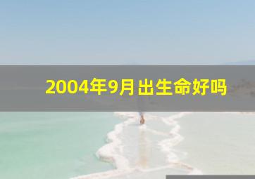 2004年9月出生命好吗