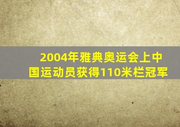 2004年雅典奥运会上中国运动员获得110米栏冠军