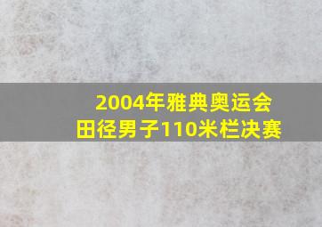 2004年雅典奥运会田径男子110米栏决赛