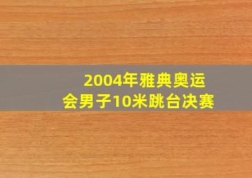 2004年雅典奥运会男子10米跳台决赛