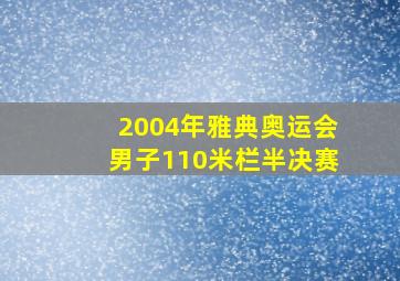 2004年雅典奥运会男子110米栏半决赛