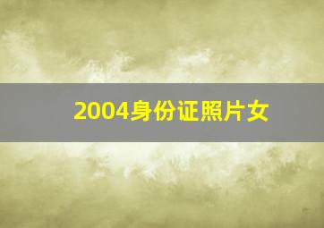 2004身份证照片女