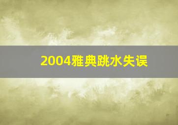 2004雅典跳水失误