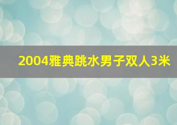 2004雅典跳水男子双人3米