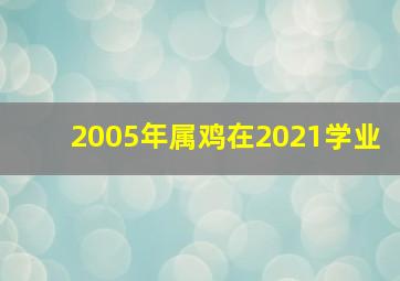 2005年属鸡在2021学业