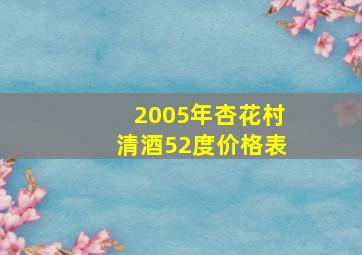 2005年杏花村清酒52度价格表