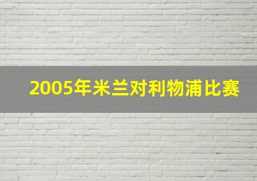 2005年米兰对利物浦比赛