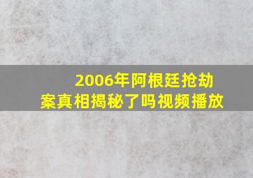 2006年阿根廷抢劫案真相揭秘了吗视频播放