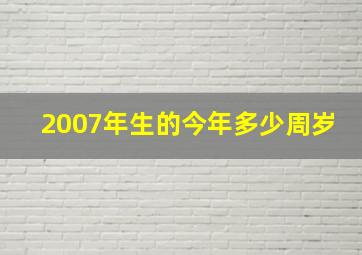 2007年生的今年多少周岁