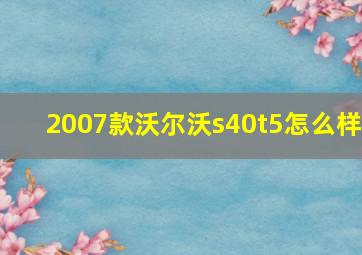 2007款沃尔沃s40t5怎么样