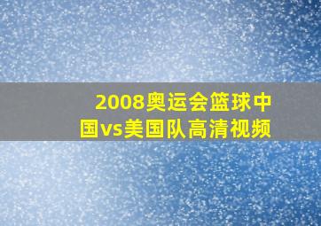 2008奥运会篮球中国vs美国队高清视频