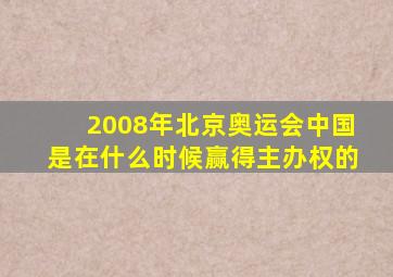 2008年北京奥运会中国是在什么时候赢得主办权的