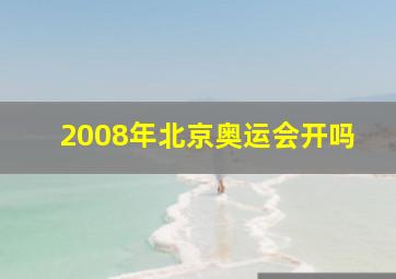 2008年北京奥运会开吗