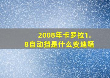 2008年卡罗拉1.8自动挡是什么变速箱