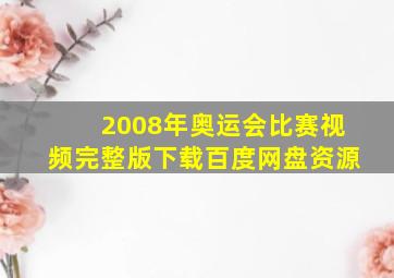 2008年奥运会比赛视频完整版下载百度网盘资源