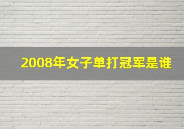 2008年女子单打冠军是谁