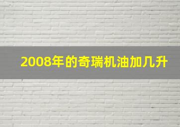 2008年的奇瑞机油加几升