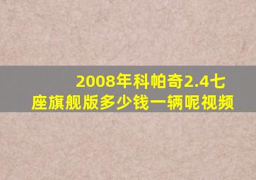 2008年科帕奇2.4七座旗舰版多少钱一辆呢视频