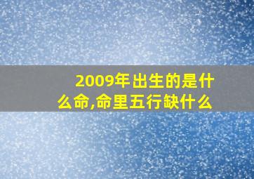 2009年出生的是什么命,命里五行缺什么