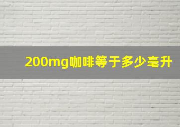 200mg咖啡等于多少毫升