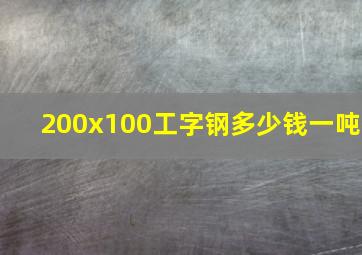 200x100工字钢多少钱一吨