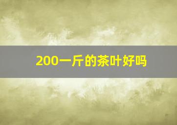 200一斤的茶叶好吗