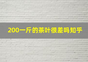 200一斤的茶叶很差吗知乎