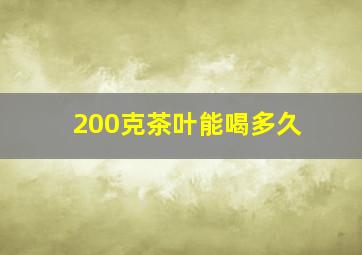 200克茶叶能喝多久