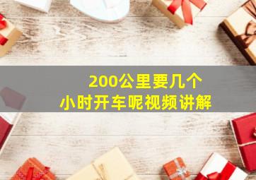 200公里要几个小时开车呢视频讲解