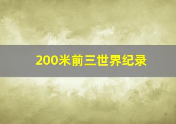 200米前三世界纪录