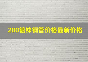 200镀锌钢管价格最新价格