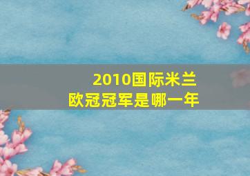 2010国际米兰欧冠冠军是哪一年