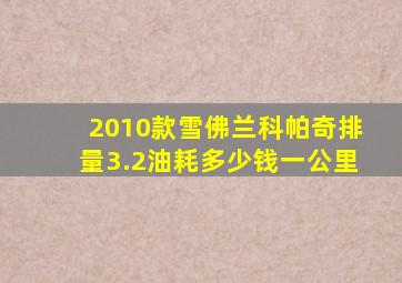 2010款雪佛兰科帕奇排量3.2油耗多少钱一公里