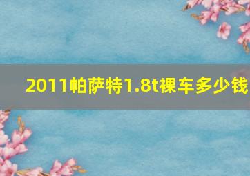 2011帕萨特1.8t裸车多少钱