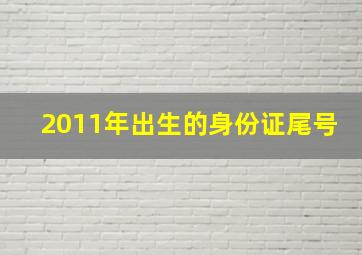 2011年出生的身份证尾号