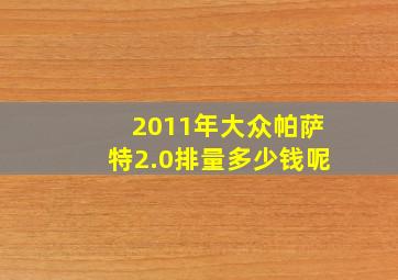 2011年大众帕萨特2.0排量多少钱呢