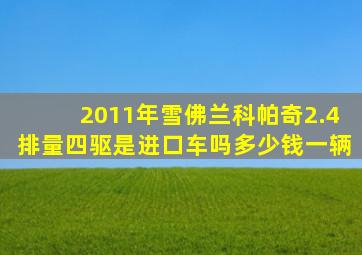 2011年雪佛兰科帕奇2.4排量四驱是进口车吗多少钱一辆