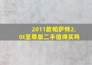 2011款帕萨特2.0t至尊版二手值得买吗