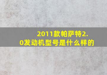 2011款帕萨特2.0发动机型号是什么样的