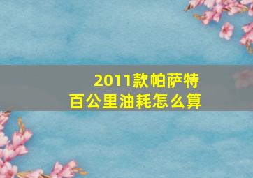 2011款帕萨特百公里油耗怎么算