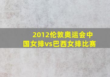 2012伦敦奥运会中国女排vs巴西女排比赛