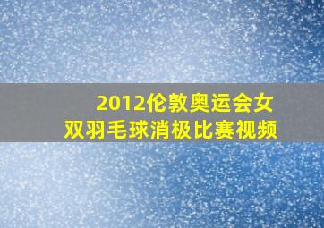 2012伦敦奥运会女双羽毛球消极比赛视频