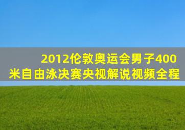 2012伦敦奥运会男子400米自由泳决赛央视解说视频全程