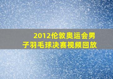 2012伦敦奥运会男子羽毛球决赛视频回放