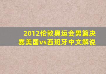 2012伦敦奥运会男篮决赛美国vs西班牙中文解说