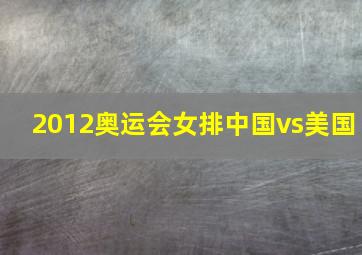 2012奥运会女排中国vs美国