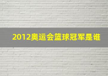 2012奥运会篮球冠军是谁