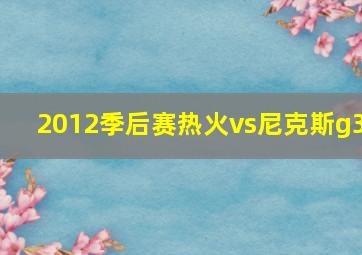 2012季后赛热火vs尼克斯g3