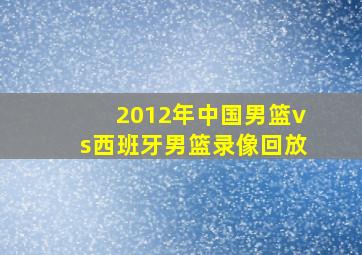 2012年中国男篮vs西班牙男篮录像回放