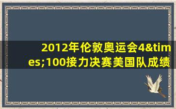 2012年伦敦奥运会4×100接力决赛美国队成绩